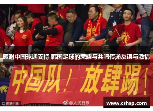 感谢中国球迷支持 韩国足球的荣耀与共鸣传递友谊与激情